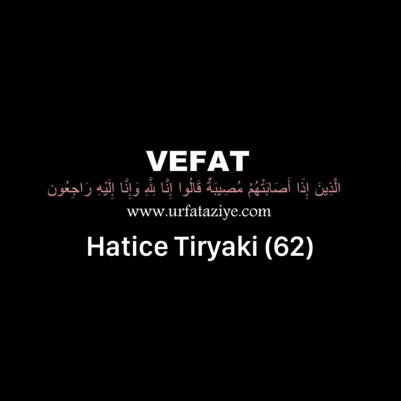 Vefat : Hatice Tiryaki (62)